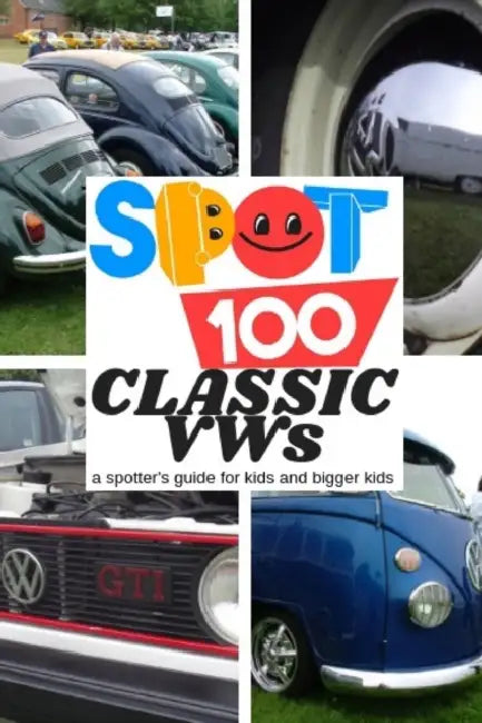Spot 100 Classic VWs: A Spotter's Guide for kids and bigger kids by Spot 100 Spot 100