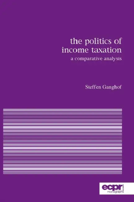 The Politics of Income Taxation: A Comparative Analysis by Steffen Ganghof
