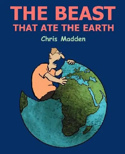 The Beast That Ate the Earth by Chris Madden