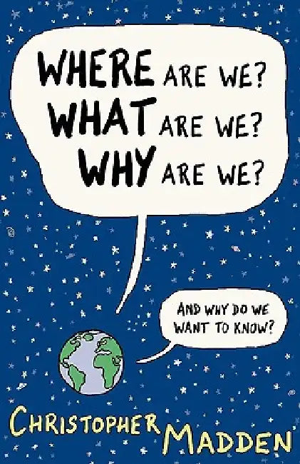 Where Are We, What Are We, Why Are We? by Christopher Madden
