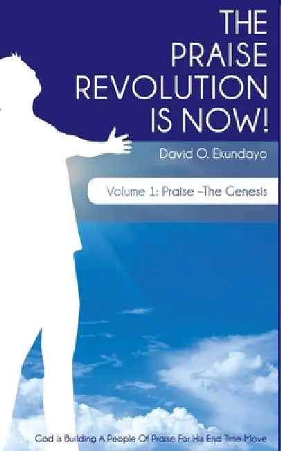 The Praise Revolution Is Now!: Praise - The Genesis by David Olalekan Ekundayo N/A