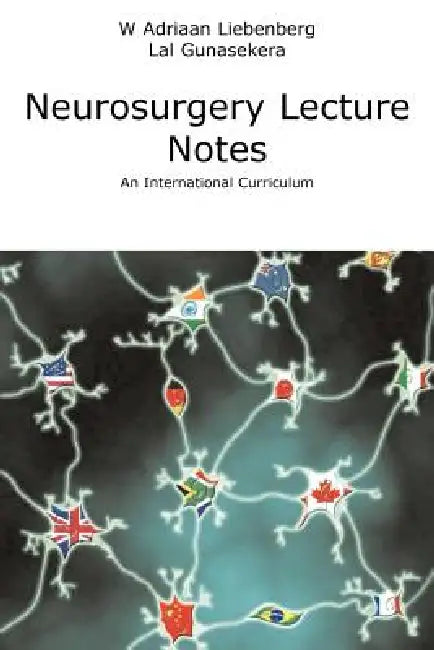 Neurosurgery Lecture Notes an International Curriculum by Willem Adriaan Liebenberg, Lal Gunasekera