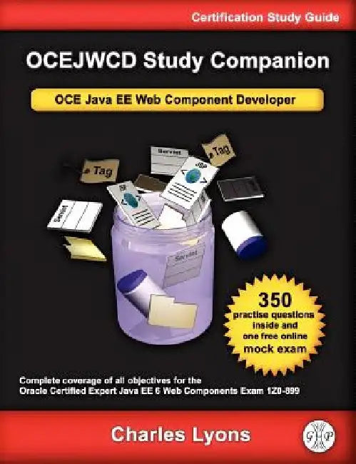 OCEJWCD Study Companion: Certified Expert Java EE 6 Web Component Developer (Oracle Exam 1Z0-899) by Charles Lyons