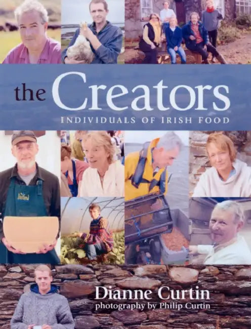 The Creators: Individuals of Irish Food by Dianne Curtin, Philip Curtin
