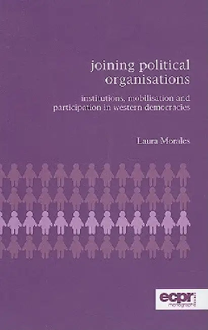 Joining Political Organisations: Institutions, Mobilisation and Participation in Western Democracies by Laura Morales