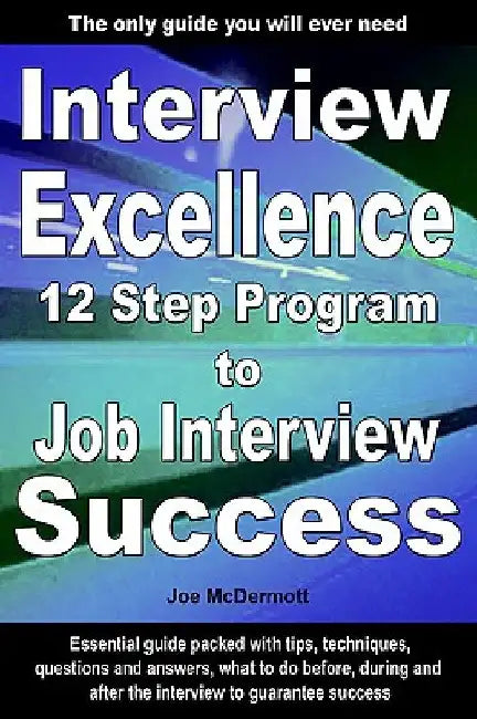 Interview Excellence: 12 Step Program to Job Interview Success by Joe McDermott