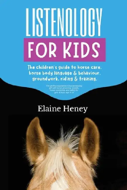 Listenology for Kids - The children's guide to horse care, horse body language & behavior, safety, groundwork, riding & training. by Heney, Elaine