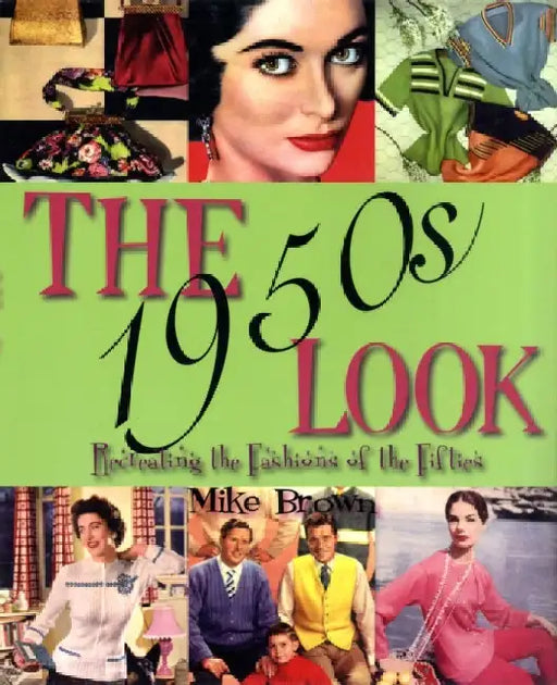 The 1950s Look: Recreating the Fashions of the Fifties by Mike Brown
