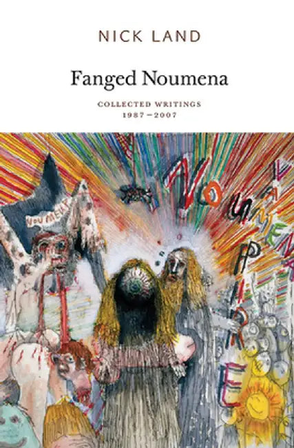 Fanged Noumena: Collected Writings 1987-2007 by Nick Land