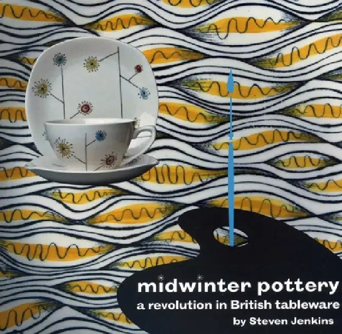 Midwinter Pottery: A Revolution in British Tableware by Steven Jenkins