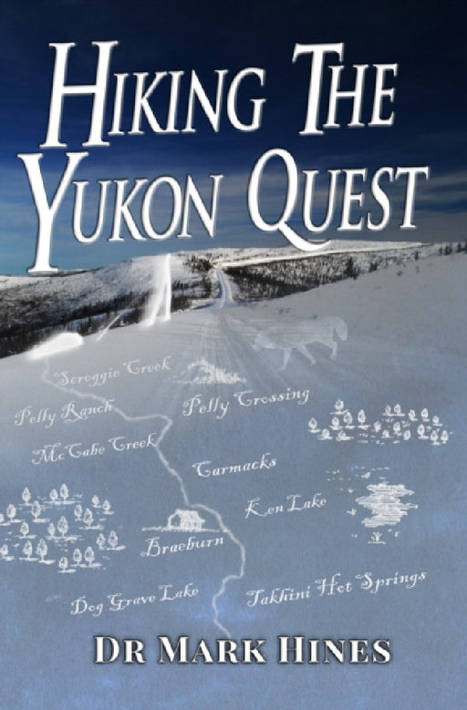 Hiking the Yukon Quest: 1000 Miles and One of the Greatest Trails on Earth by Mark Hines