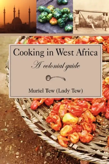Cooking in West Africa: A Colonial Guide by Muriel R. Tew, David H. Tew, David T. Saffery
