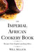 The Imperial African Cookery Book: Recipes from English-Speaking Africa by Will Sellick