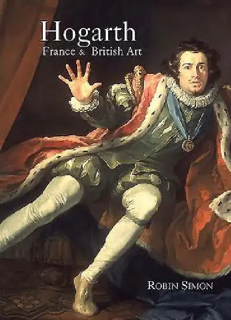 Hogarth, France and British Art: The Rise of the Arts in 18th-Century Britain by Robin Simon