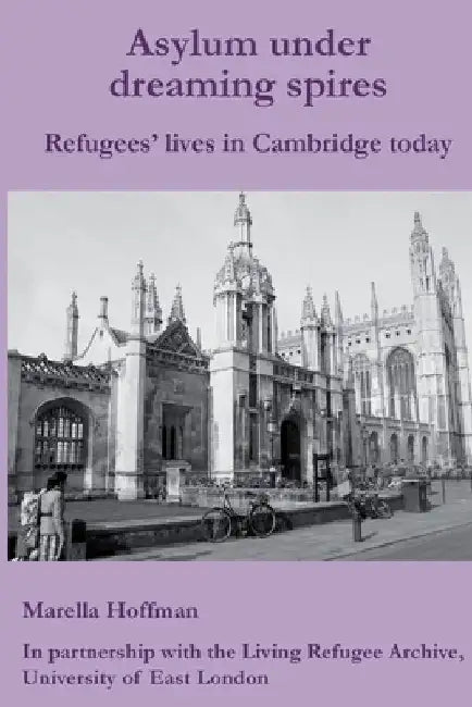 Asylum under dreaming spires: Refugees' lives in Cambridge by Marella Hoffman