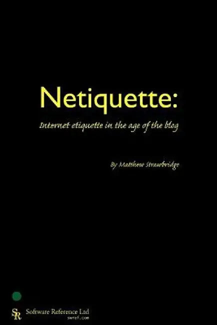 Netiquette: Internet Etiquette in the Age of the Blog by Strawbridge, Matthew