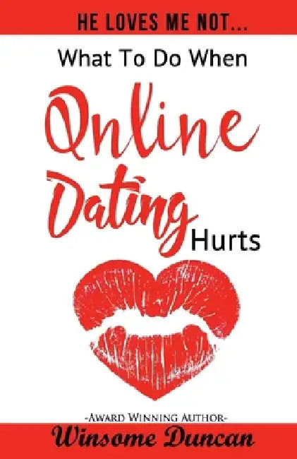 He Loves Me Not...: What To Do When Online Dating Hurts by Winsome Duncan