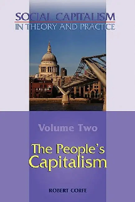 The People's Capitalism-- Volume 2 of Social Capitalism in Theory and Practice by Robert Corfe