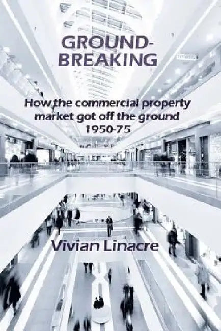 Ground-Breaking: How the commercial property market got off the ground 1950-75 by Nigel Linacre