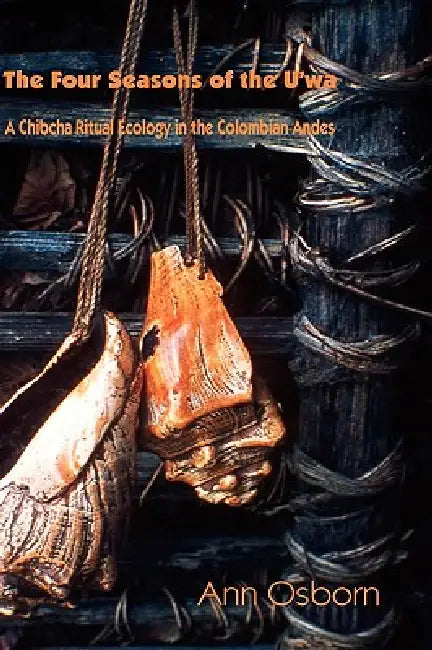 The Four Seasons of the U'wa: A Chibcha Ritual Ecology in the Columbian Andes by Ann Osborn, Linda Mowat