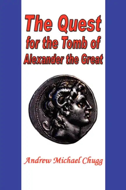 The Quest for the Tomb of Alexander the Great by Andrew Chugg