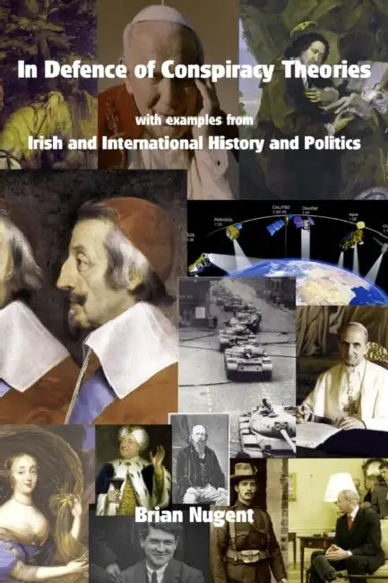 In Defence of Conspiracy Theories: with examples from Irish and International History and Politics by Brian Nugent