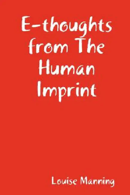 E-Thoughts from the Human Imprint by Louise Manning