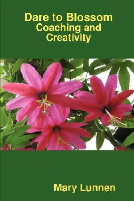 Dare to Blossom: Coaching and Creativity by Mary Lunnen