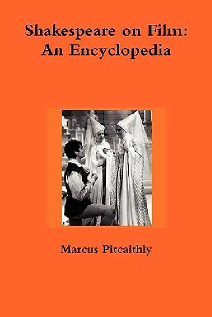 Shakespeare on Film: An Encyclopedia by Marcus Pitcaithly