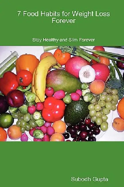 7 Food Habits for Weight Loss Forever by Subodh Gupta