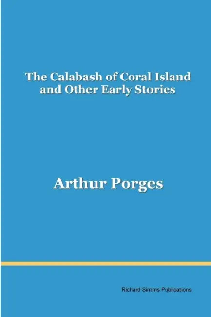 The Calabash of Coral Island and Other Early Stories by Arthur Porges