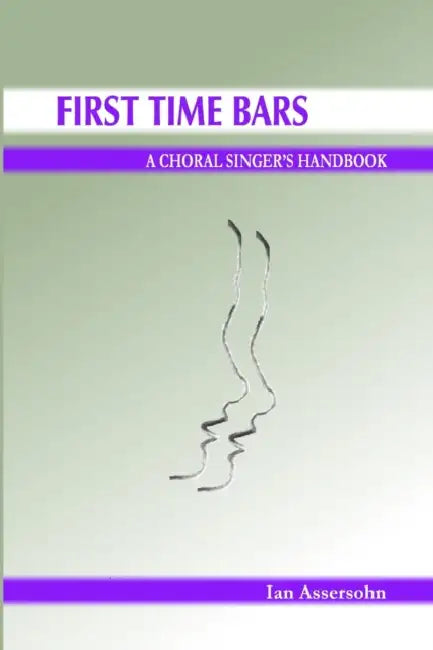 First Time Bars - A Choral Singer's Handbook by Ian Assersohn