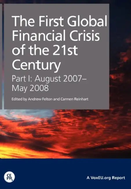 The First Global Financial Crisis of the 21st Century - Part I: August 2007-May 2008 by Andrew Felton, Carmen Reinhart