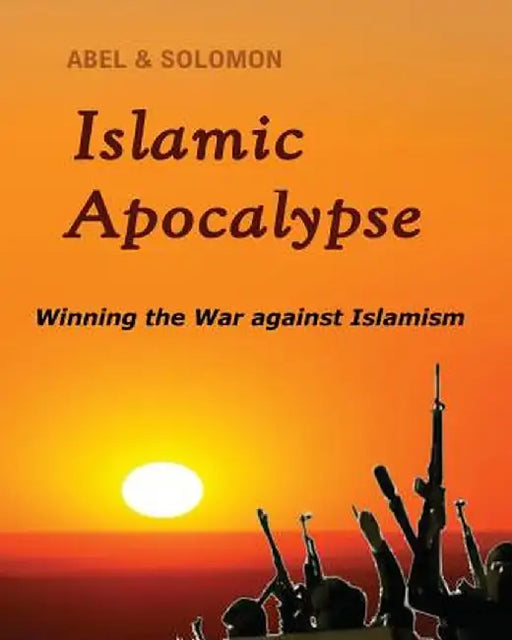 Islamic Apocalypse: Winning the War Against Islamism by Abel &. Solomon