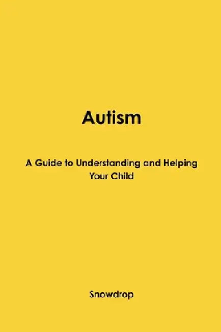 Autism: A Guide to Understanding and Helping Your Child by Snowdrop