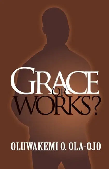 Grace or Works? by Oluwakemi O. Ola-Ojo