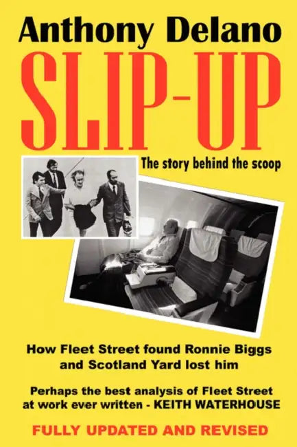 Slip-Up: How Fleet Street Caught Ronnie Biggs and Scotland Yard Lost Him: The Story Behind the Scoop by Anthony Delano
