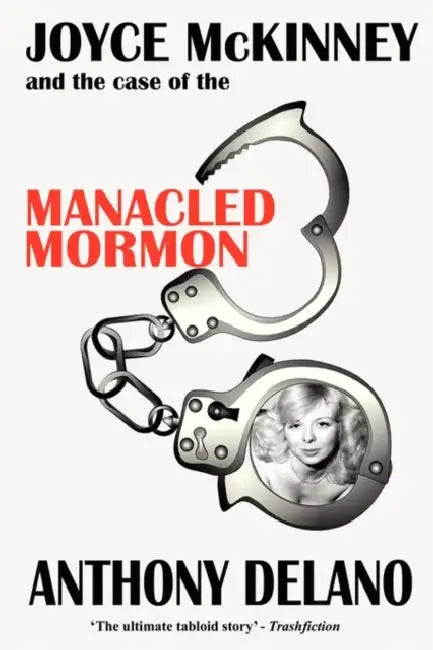 Joyce McKinney And The Case Of The Manacled Mormon by Anthony Delano