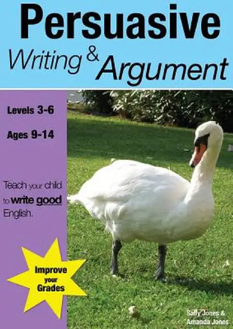 Learning Persuasive Writing and Argument (9-14 Years): Teach Your Child to Write Good English by Sally Jones