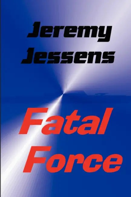 Fatal Force by Jeremy Jessens