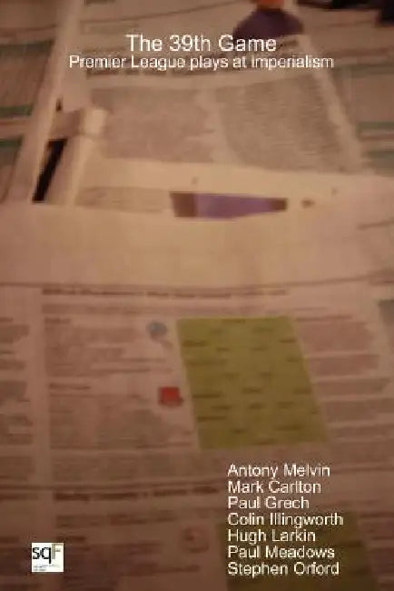 The 39th Game: Premier League plays at imperialism by Antony Melvin, Mark Carlton, Paul Grech