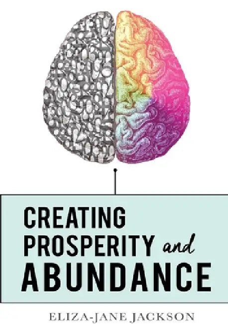 Creating Prosperity and Abundance by Eliza-Jane Jackson