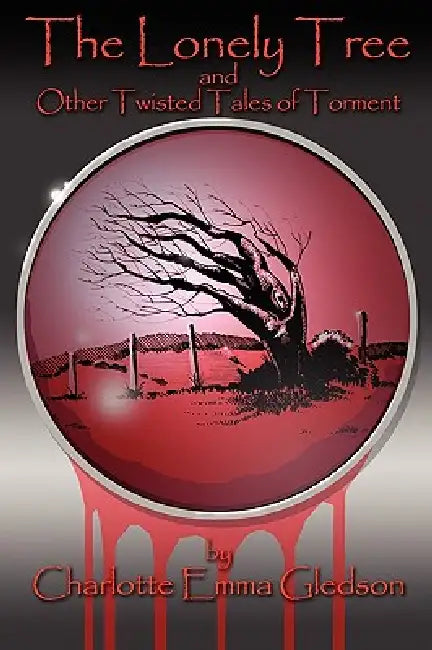 The Lonely Tree And Other Twisted Tales of Torment by Charlotte Emma Gledson