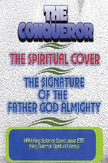 The Conqueror, the Spiritual Cover and the Signature of the Father God Almighty by King Solomon David Jesse Ete