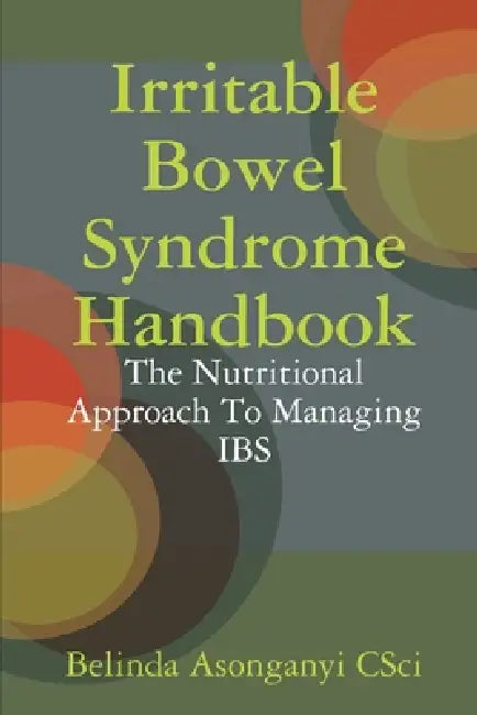 Irritable Bowel Syndrome Handbook: The Nutritional Approach To Managing IBS by Belinda Asonganyi Csci