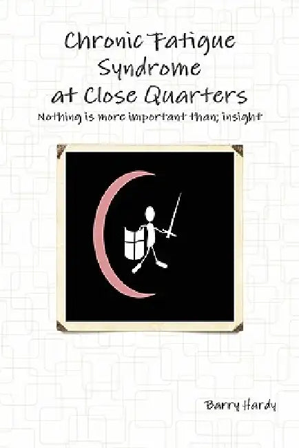 Chronic Fatigue Syndrome At Close Quarters by Barry Hardy
