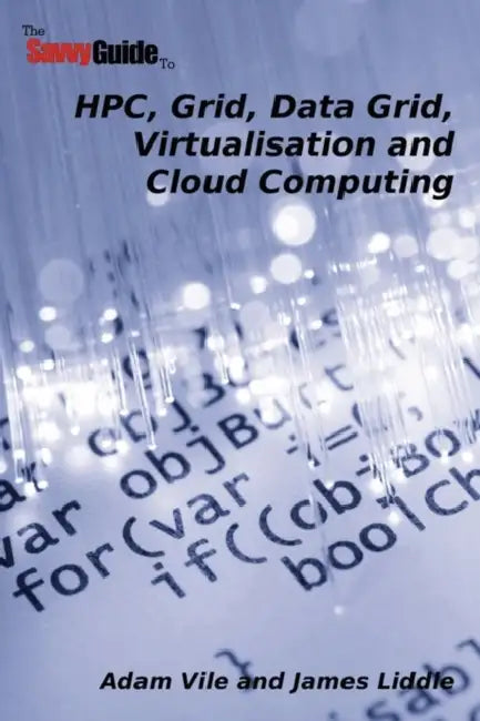 TheSavvyGuideTo HPC, Grid, Data Grid, Virtualisation and Cloud Computing by Adam Vile, James Liddle