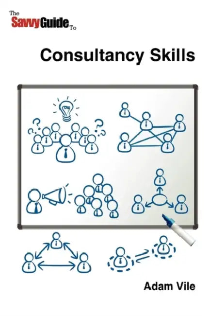 The Savvy Guide to Consulting and Consultancy skills by Adam Vile