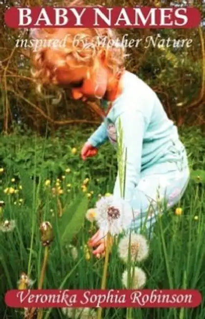 Baby Names Inspired by Mother Nature by Veronika Sophia Robinson, Sara Simon