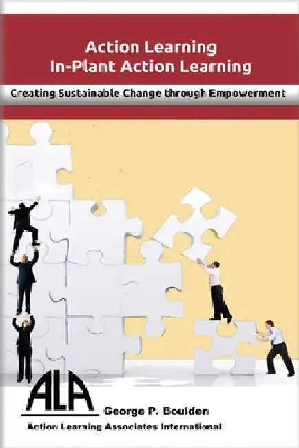 In-Plant Action Learning: Delivering Sustainable Change through Empowerment by George P. Boulden